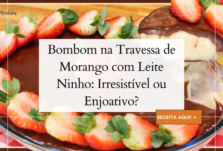 Bombom na Travessa de Morango com Leite Ninho Irresistível ou Enjoativo
