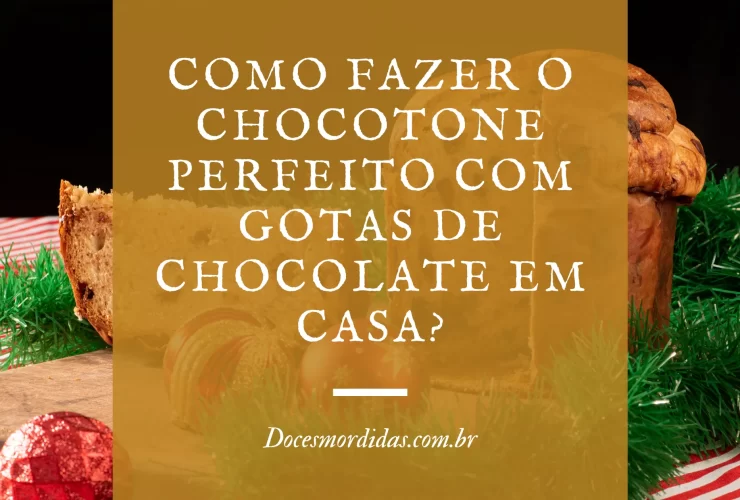 Como fazer o chocotone perfeito com gotas de chocolate em casa