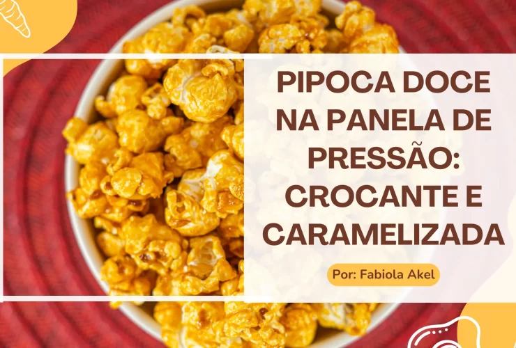 Pipoca Doce na Panela de Pressão Crocante e Caramelizada