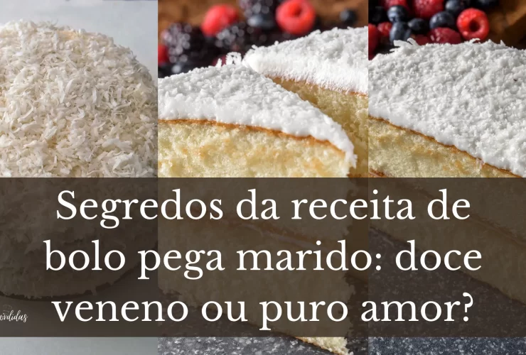 Segredos da receita de bolo pega marido doce veneno ou puro amor