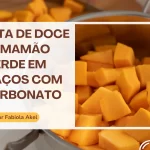 Receita de doce de mamão verde em pedaços com bicarbonato